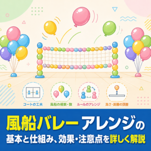 風船バレー アレンジの基本と仕組み、効果・注意点を詳しく解説