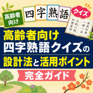 高齢者向け四字熟語クイズの設計法と活用ポイント完全ガイド