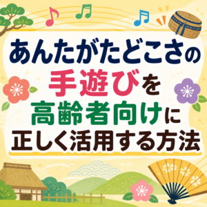 あんたがたどこさの手遊びを高齢者向けに正しく活用する方法